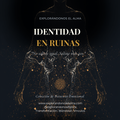 Identidad en Ruinas — Un camino para entender qué se rompe